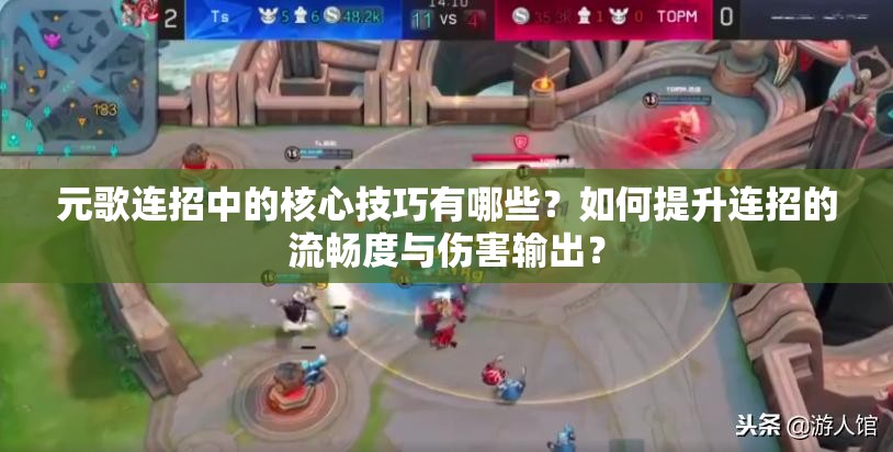 元歌連招中的核心技巧有哪些？如何提升連招的流暢度與傷害輸出？