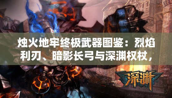 燭火地牢終極武器圖鑒：烈焰利刃、暗影長弓與深淵權杖，究竟誰能主宰暗黑地牢戰(zhàn)局？