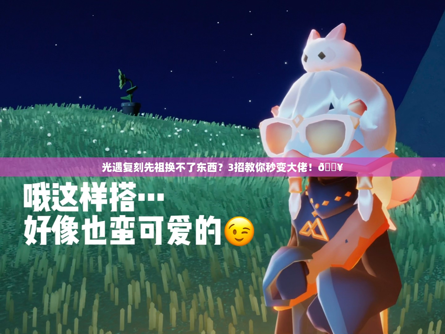 光遇復(fù)刻先祖換不了東西？3招教你秒變大佬！??