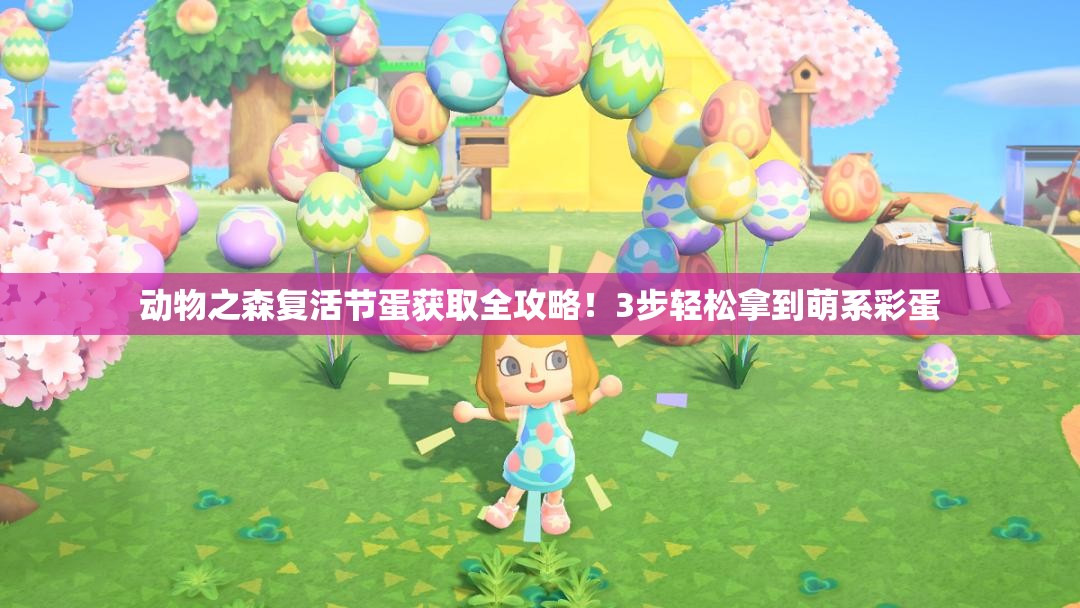 動(dòng)物之森復(fù)活節(jié)蛋獲取全攻略！3步輕松拿到萌系彩蛋