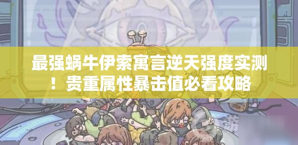 最強(qiáng)蝸牛伊索寓言逆天強(qiáng)度實(shí)測！貴重屬性暴擊值必看攻略